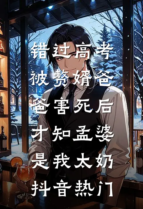 错过高考被赘婿爸爸害死后，才知孟婆是我太奶抖音热门
