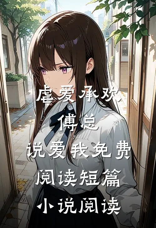 虐爱承欢:傅总,说爱我免费阅读短篇小说阅读
