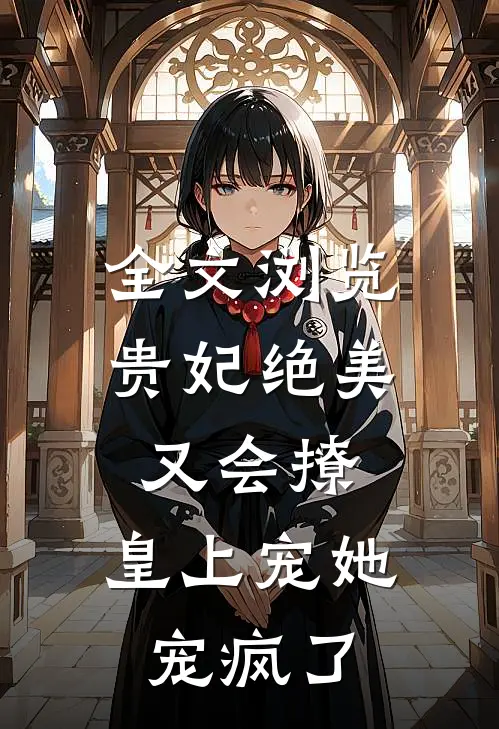 全文浏览贵妃绝美又会撩，皇上宠她宠疯了