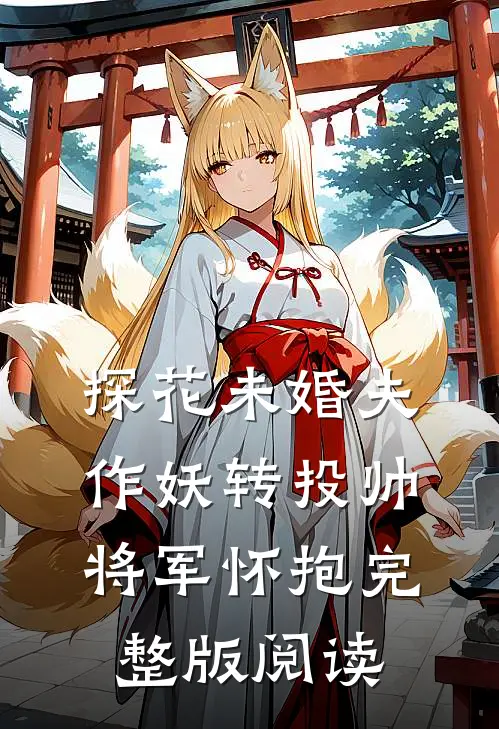 探花未婚夫作妖转投帅将军怀抱完整版阅读