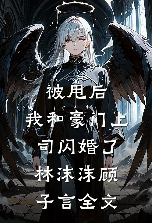 被甩后，我和豪门上司闪婚了林沫沫顾子言全文