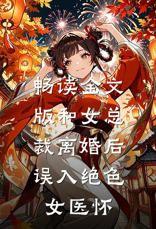 畅读全文版和女总裁离婚后，误入绝色女医怀