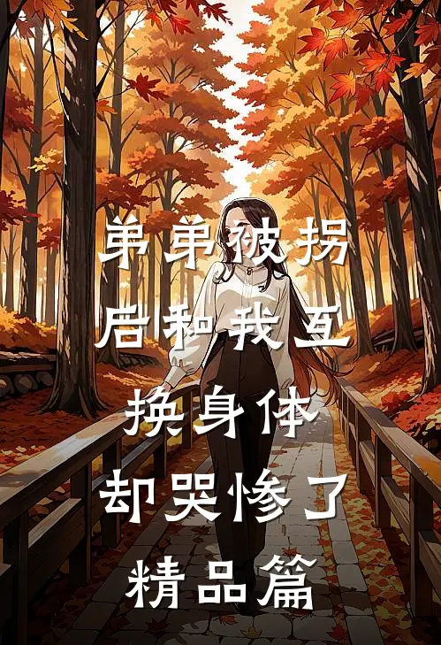 弟弟被拐后和我互换身体，却哭惨了精品篇