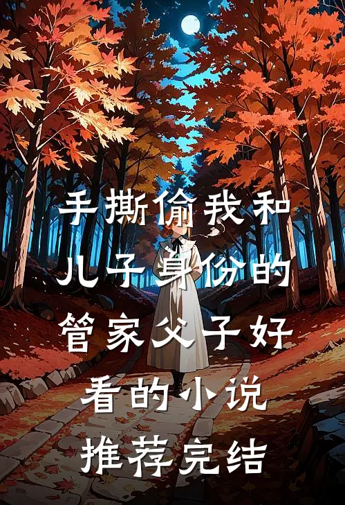 手撕偷我和儿子身份的管家父子好看的小说推荐完结