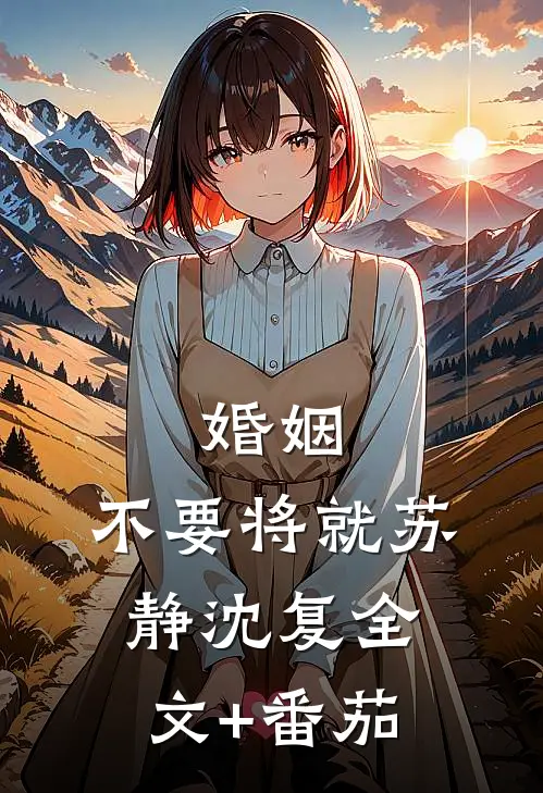 婚姻，不要将就苏静沈复全文+番茄