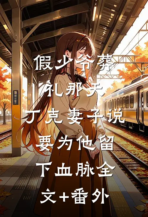 假少爷葬礼那天，丁克妻子说要为他留下血脉全文+番外