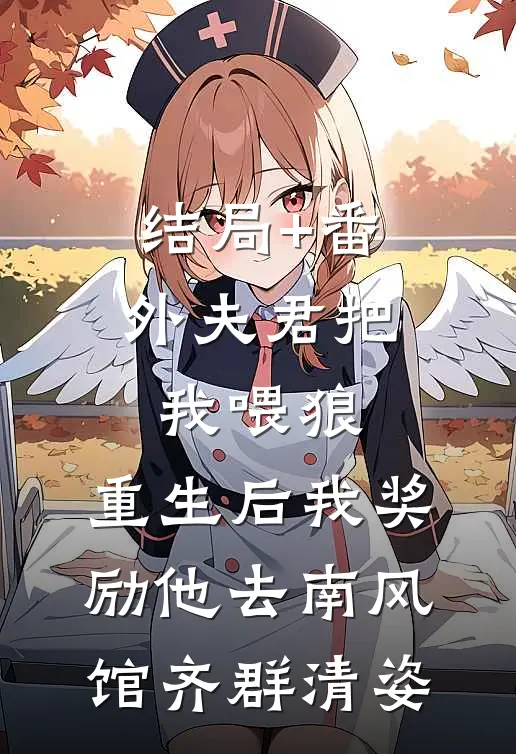 结局+番外夫君把我喂狼，重生后我奖励他去南风馆齐群清姿
