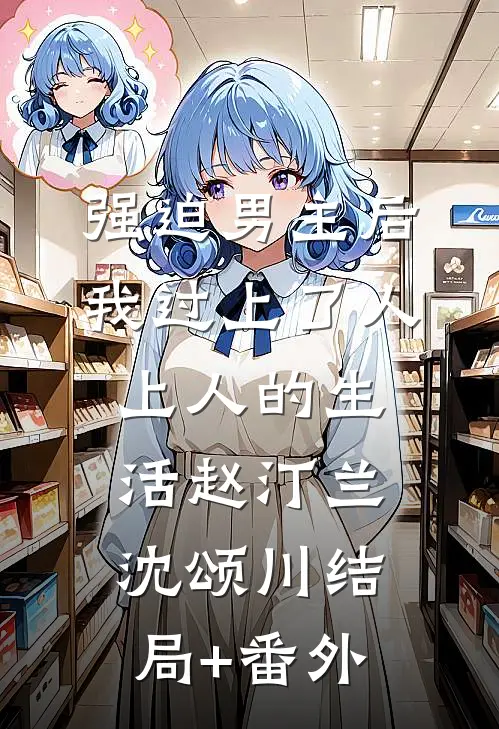 强迫男主后，我过上了人上人的生活赵汀兰沈颂川结局+番外