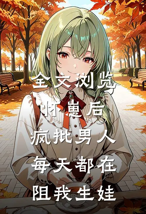 全文浏览怀崽后，疯批男人每天都在阻我生娃