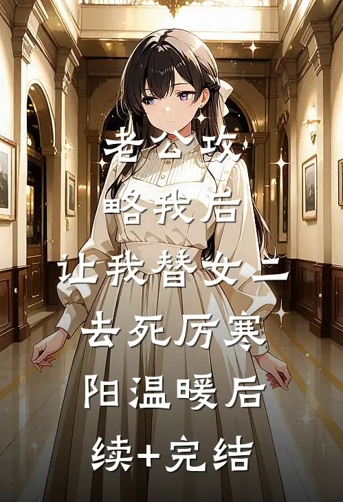老公攻略我后，让我替女二去死厉寒阳温暖后续+完结