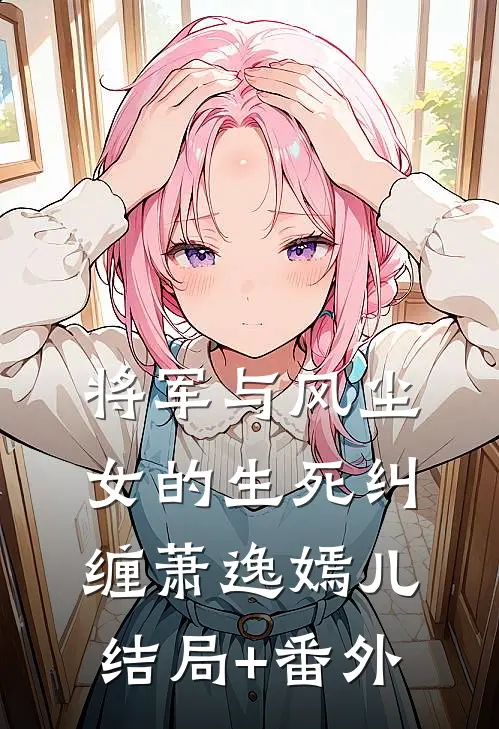 将军与风尘女的生死纠缠萧逸嫣儿结局+番外