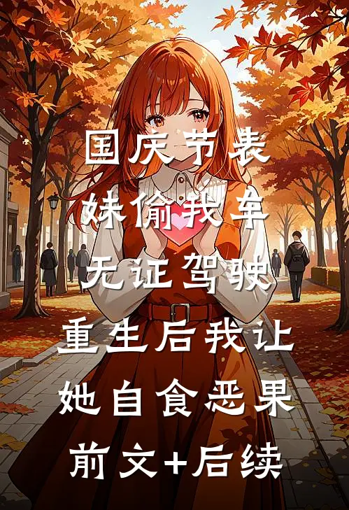国庆节表妹偷我车无证驾驶，重生后我让她自食恶果前文+后续