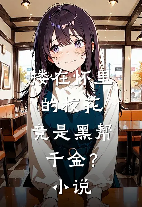 搂在怀里的校花，竟是黑帮千金？小说