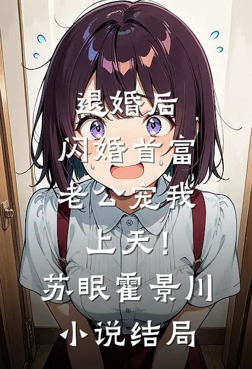 退婚后，闪婚首富老公宠我上天！苏眠霍景川小说结局