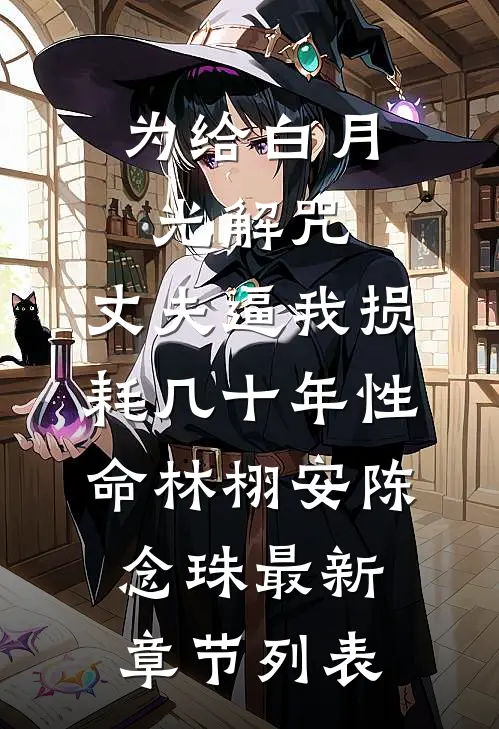 为给白月光解咒，丈夫逼我损耗几十年性命林栩安陈念珠最新章节列表