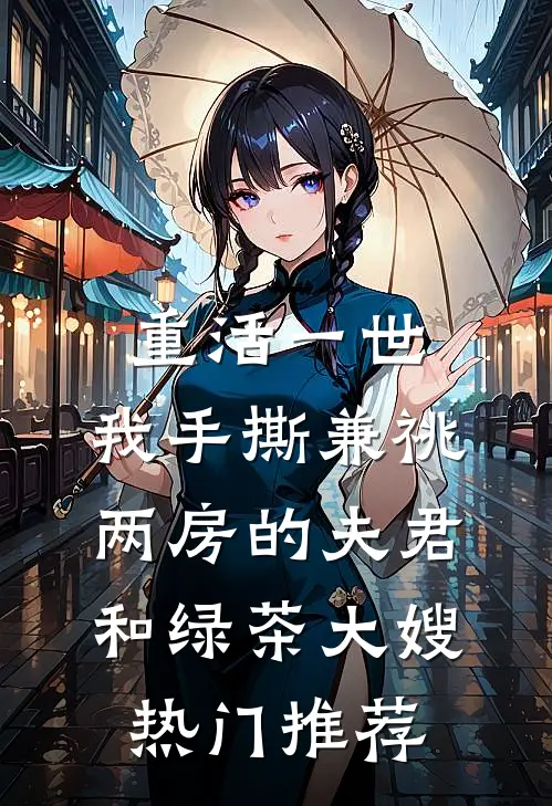 重活一世，我手撕兼祧两房的夫君和绿茶大嫂热门推荐