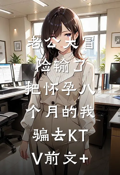 老公大冒险输了，把怀孕八个月的我骗去KTV前文+
