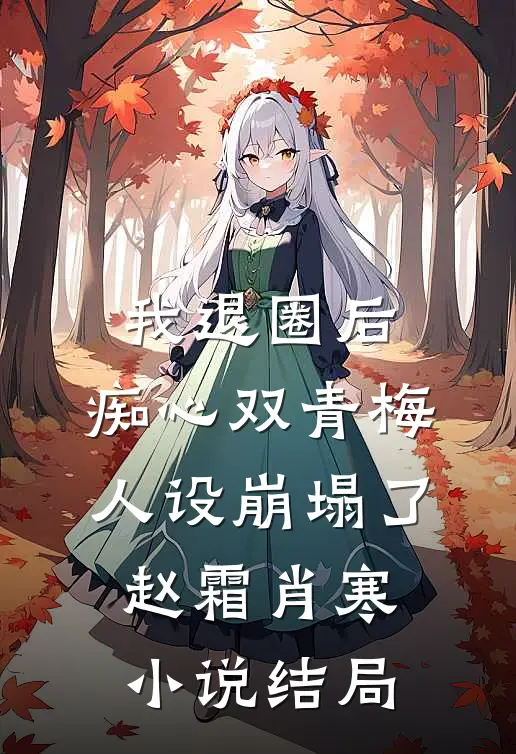 我退圈后，痴心双青梅人设崩塌了。赵霜肖寒小说结局
