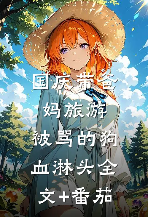 国庆带爸妈旅游，被骂的狗血淋头全文+番茄