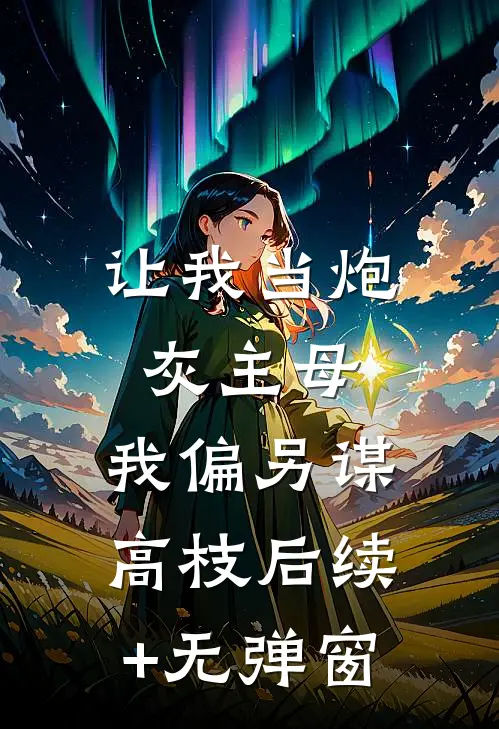 让我当炮灰主母，我偏另谋高枝后续+无弹窗