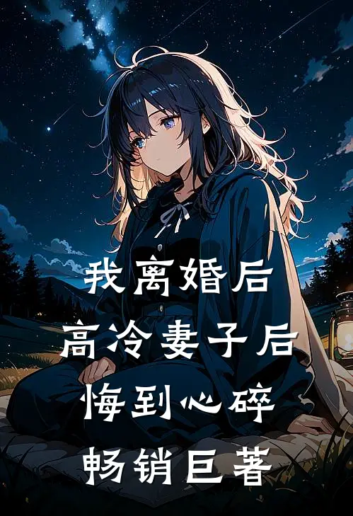 我离婚后，高冷妻子后悔到心碎畅销巨著