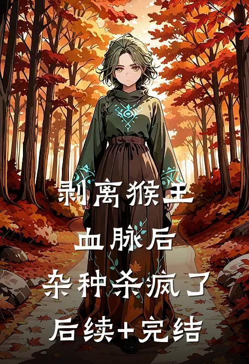 剥离猴王血脉后，杂种杀疯了后续+完结