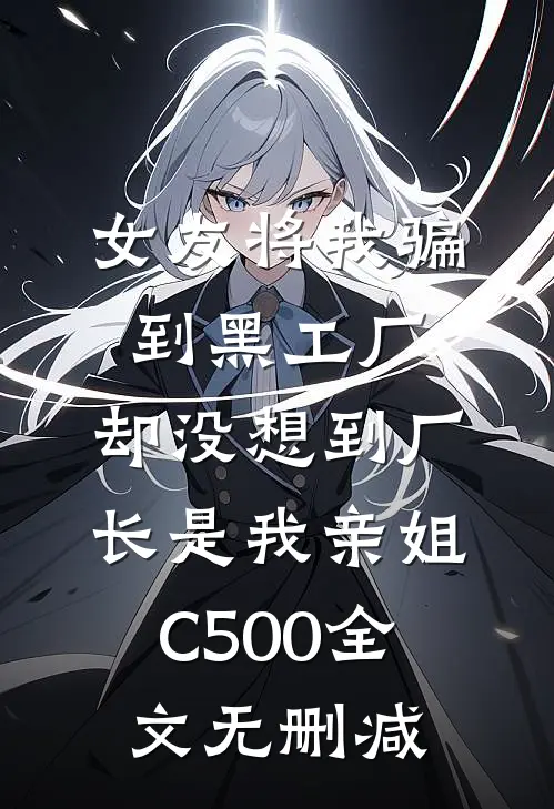 女友将我骗到黑工厂，却没想到厂长是我亲姐C500全文无删减
