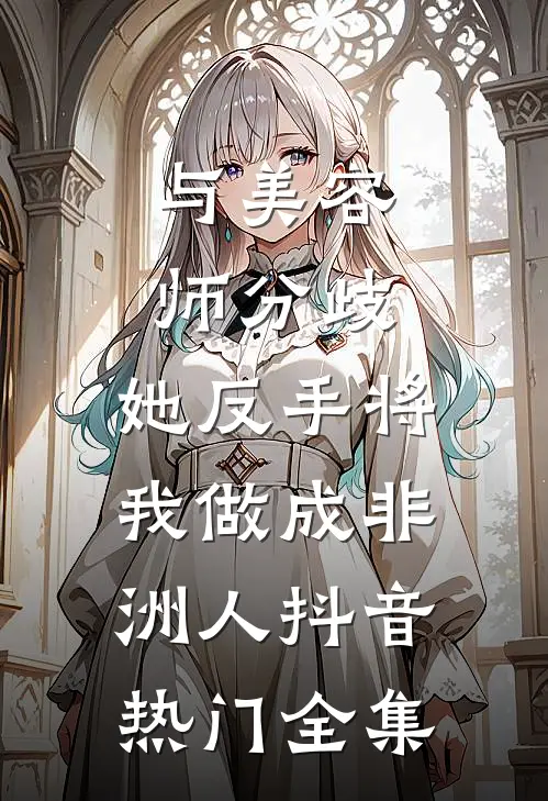 与美容师分歧，她反手将我做成非洲人抖音热门全集