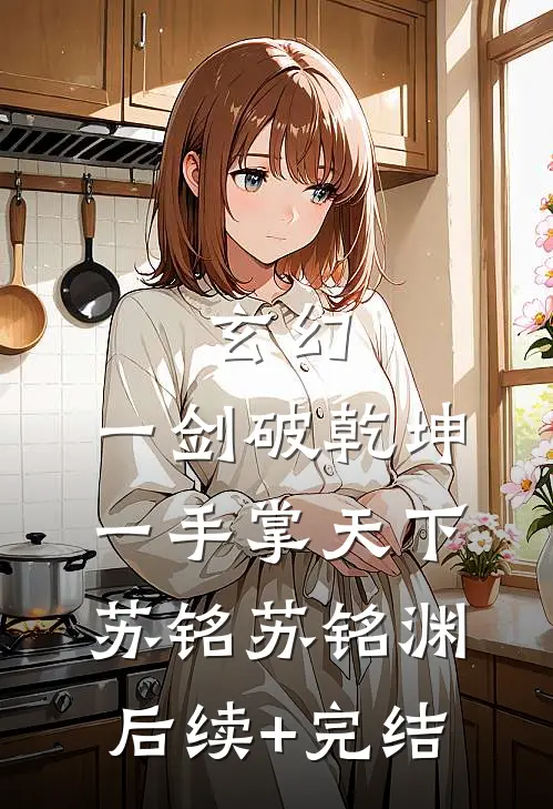 玄幻：一剑破乾坤，一手掌天下苏铭苏铭渊后续+完结