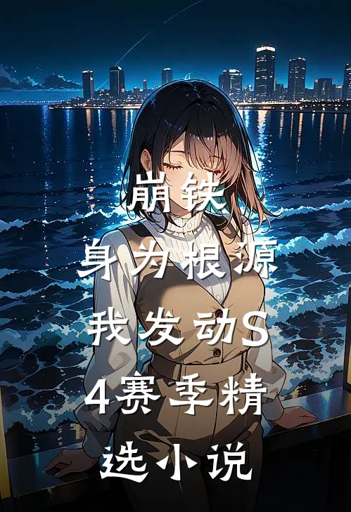 崩铁：身为根源，我发动S4赛季精选小说