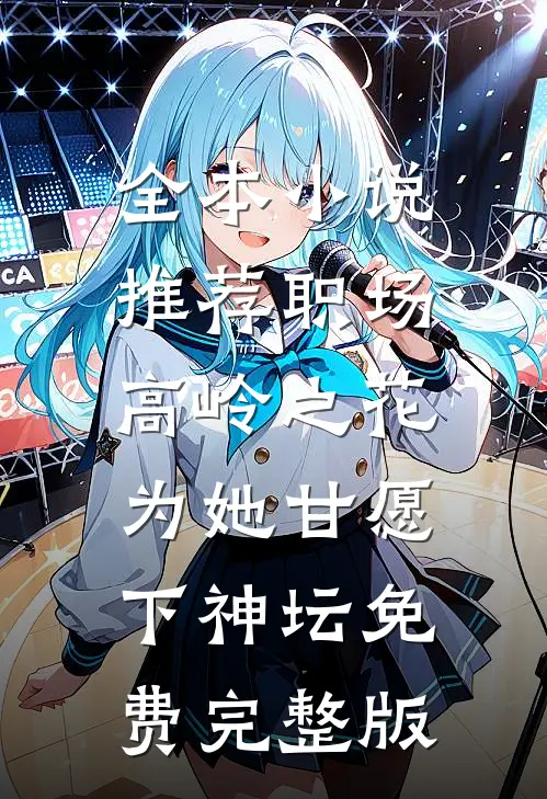 全本小说推荐职场:高岭之花为她甘愿下神坛免费完整版