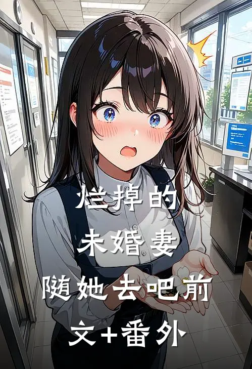 烂掉的未婚妻，随她去吧前文+番外