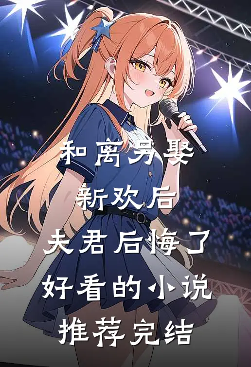 和离另娶新欢后，夫君后悔了好看的小说推荐完结