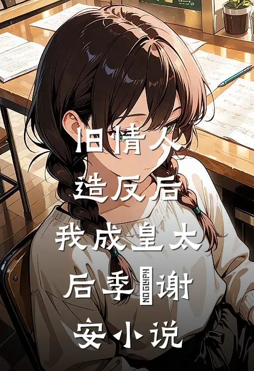 旧情人造反后，我成皇太后季璟谢安小说