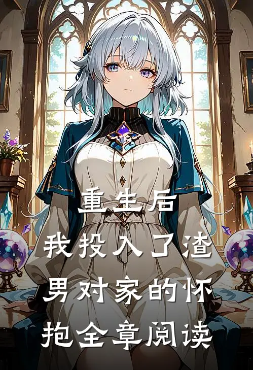 重生后，我投入了渣男对家的怀抱全章阅读