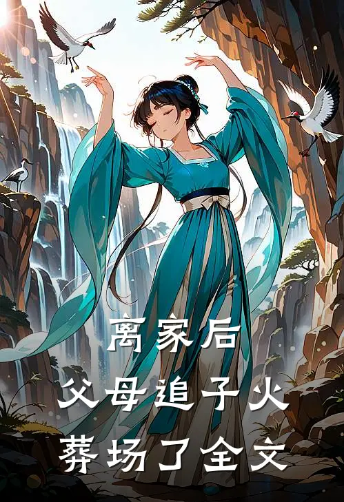 离家后，父母追子火葬场了全文