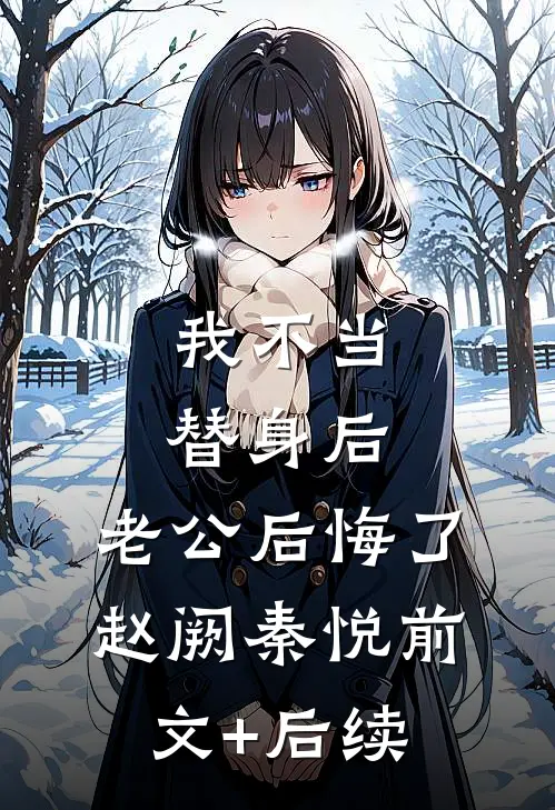 我不当替身后，老公后悔了赵阙秦悦前文+后续