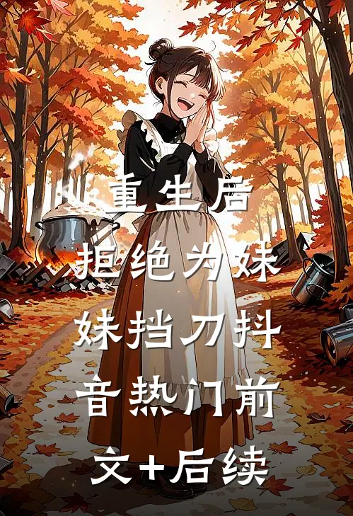 重生后，拒绝为妹妹挡刀抖音热门前文+后续