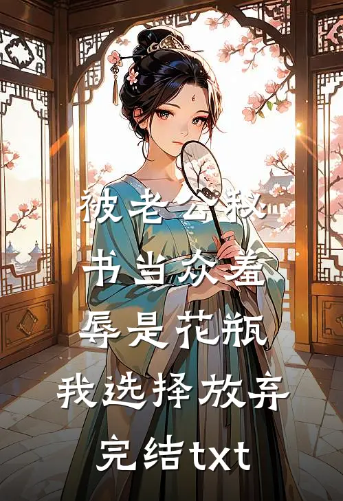 被老公秘书当众羞辱是花瓶，我选择放弃完结txt