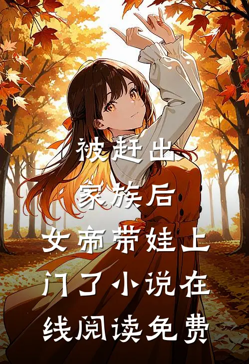 被赶出家族后，女帝带娃上门了小说在线阅读免费