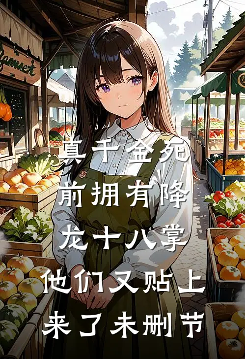 真千金死前拥有降龙十八掌，他们又贴上来了未删节