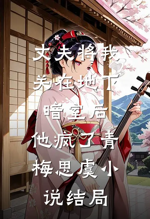 丈夫将我关在地下暗室后，他疯了青梅思虞小说结局
