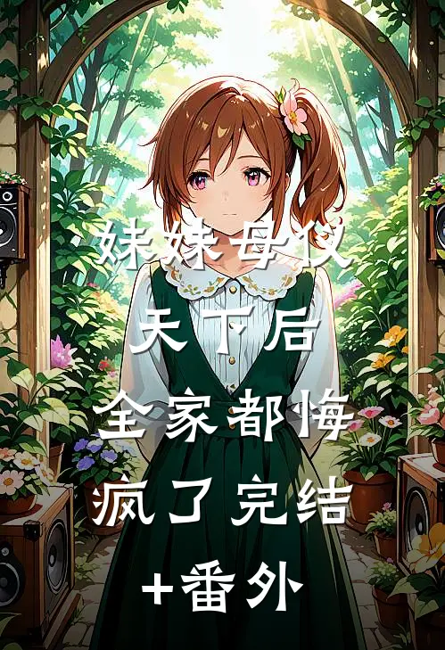 妹妹母仪天下后，全家都悔疯了完结+番外