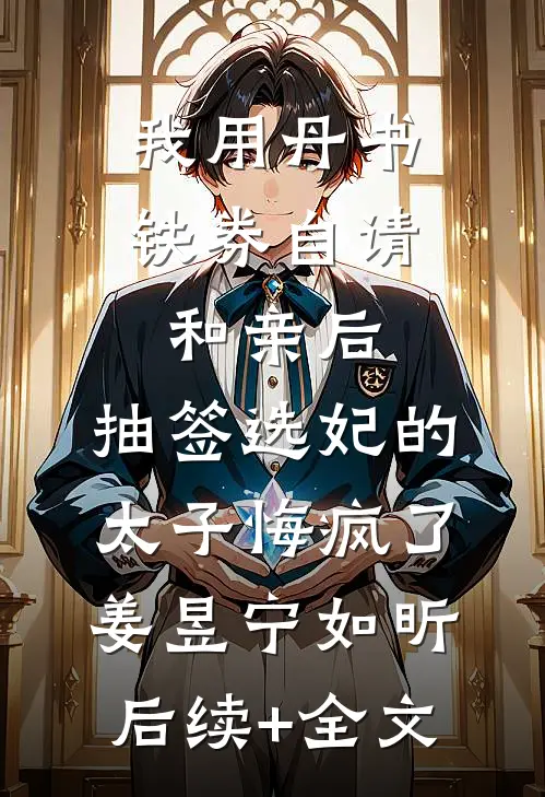 我用丹书铁券自请和亲后，抽签选妃的太子悔疯了姜昱宁如昕后续+全文