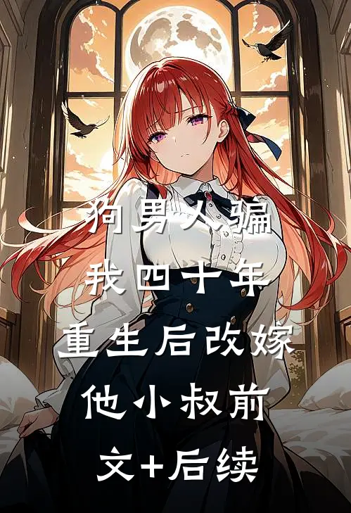 狗男人骗我四十年，重生后改嫁他小叔前文+后续
