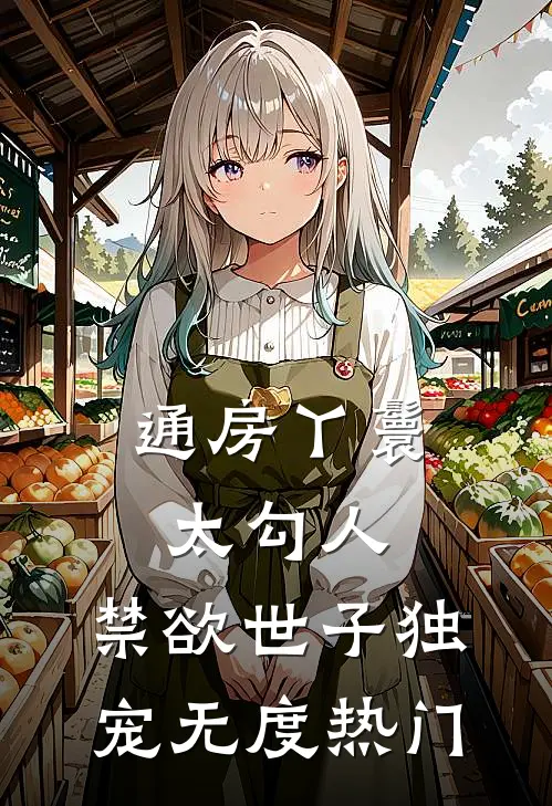 通房丫鬟太勾人，禁欲世子独宠无度热门