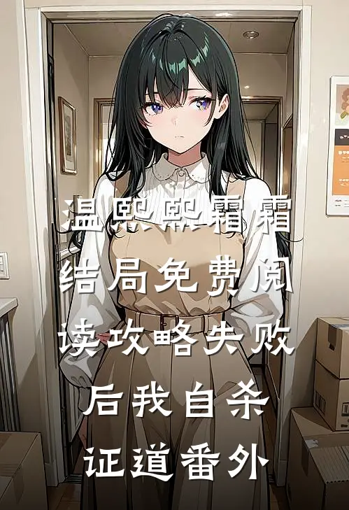 温熙熙霜霜结局免费阅读攻略失败后我自杀证道番外