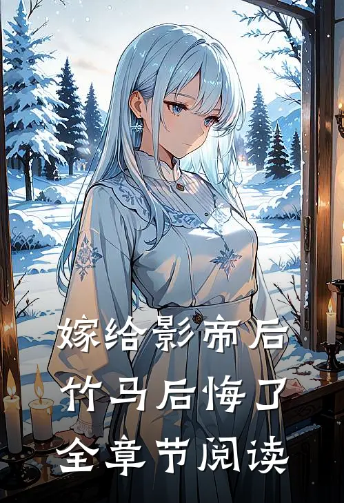 嫁给影帝后，竹马后悔了全章节阅读