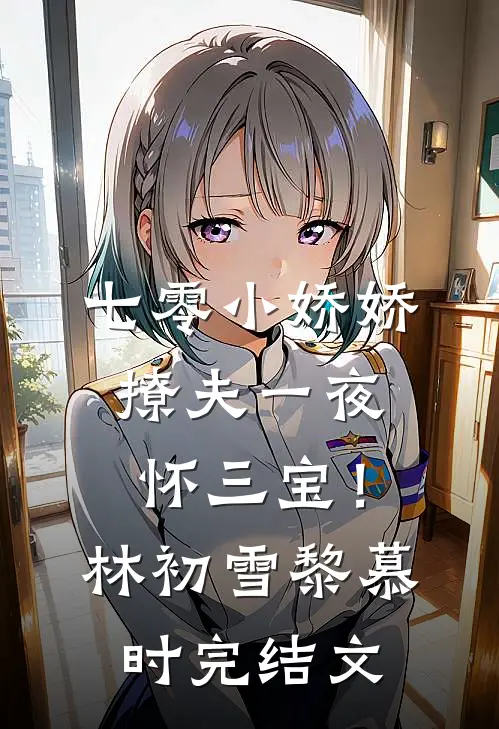 七零小娇娇，撩夫一夜怀三宝！林初雪黎慕时完结文