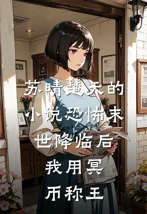 苏晴楚天的小说恐怖末世降临后，我用冥币称王